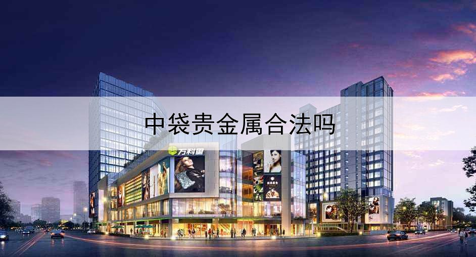  中袋贵金属合法吗