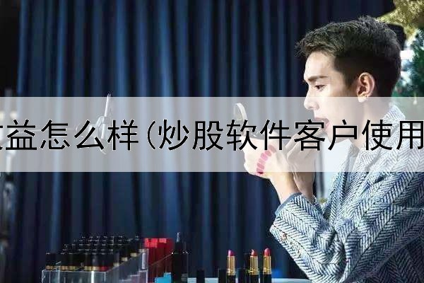  炒股专家收益怎么样(炒股软件客户使用技巧分享)