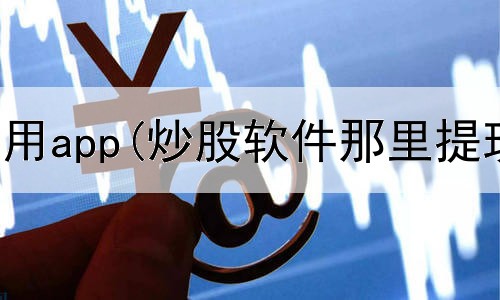  炒股资讯常用app(炒股软件那里提现余额)