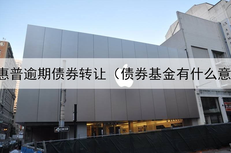  平安惠普逾期债券转让（债券基金有什么意义吗）