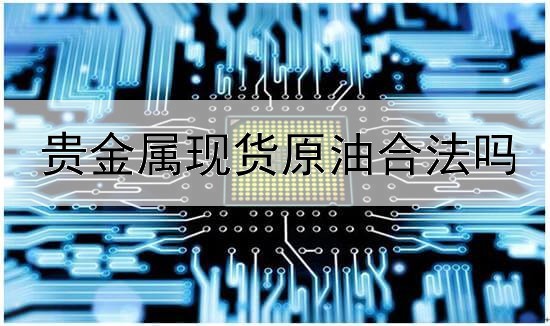  贵金属现货原油合法吗