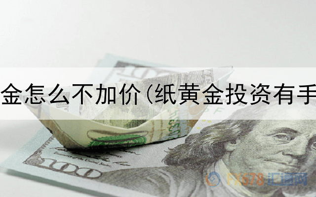  投资黄金怎么不加价(纸黄金投资有手续费)