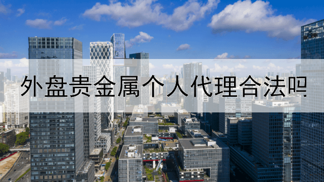 外盘贵金属个人代理合法吗