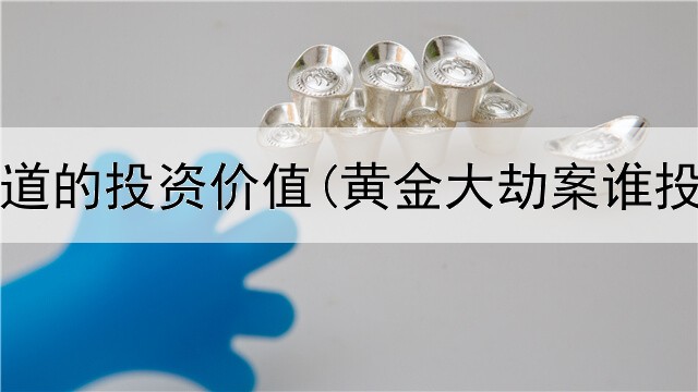  黄金赛道的投资价值(黄金大劫案谁投资的)