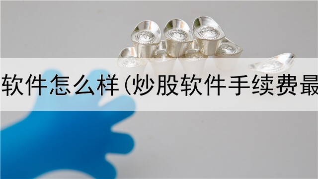  晨旭炒股软件怎么样(炒股软件手续费最低多少)
