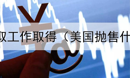  政府债券争取工作取得（美国抛售什么样的债券）