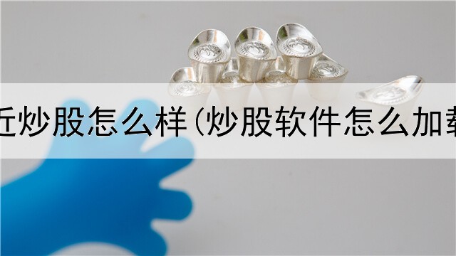  大家最近炒股怎么样(炒股软件怎么加载资金)