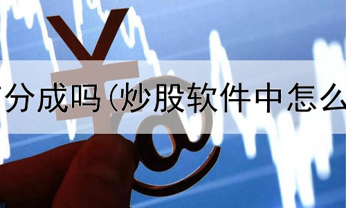  带朋友炒股有分成吗(炒股软件中怎么抽签卖股票)
