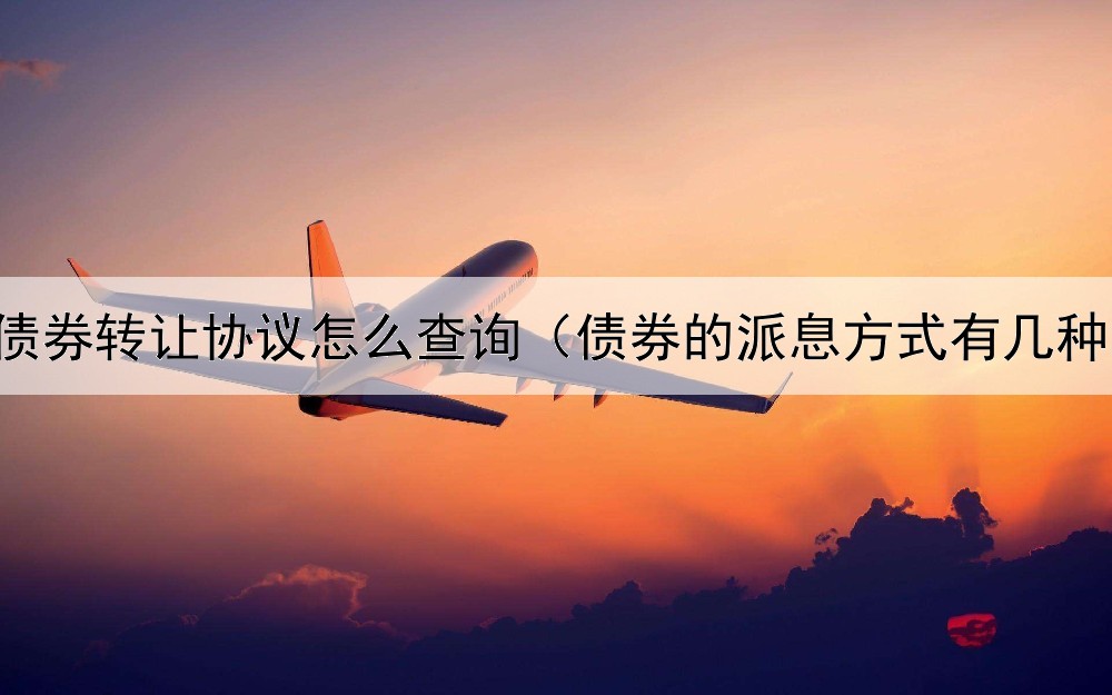  债券转让协议怎么查询（债券的派息方式有几种）