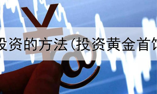  提高黄金投资的方法(投资黄金首饰有用吗)
