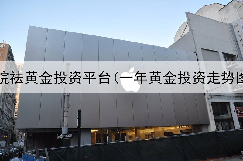  医院祛黄金投资平台(一年黄金投资走势图)
