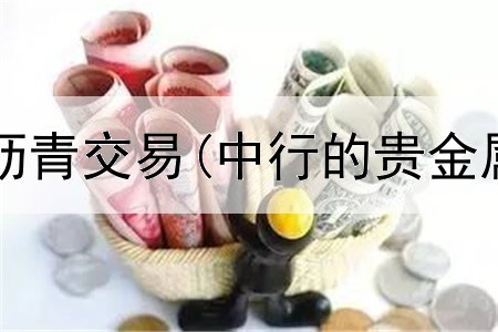  恒信贵金属沥青交易(中行的贵金属交易时间)