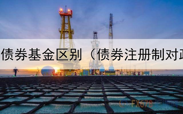  保险基金债券基金区别（债券注册制对政信影响）
