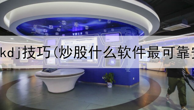  短线炒股kdj技巧(炒股什么软件最可靠安全)
