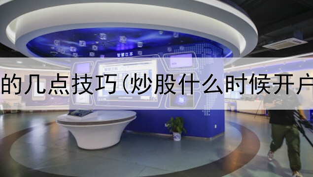  短线炒股的几点技巧(炒股什么时候开户比较好)