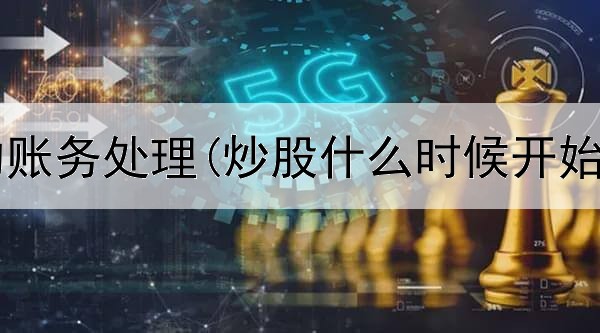  短线炒股的账务处理(炒股什么时候开始做自媒体)