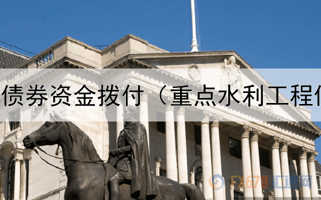  地方政府债券资金拨付（重点水利工程债券市场）