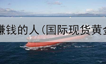  靠黄金投资赚钱的人(国际现货黄金投资价格)