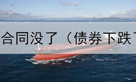  购买企业债券合同没了（债券下跌了会赔钱吗吗）