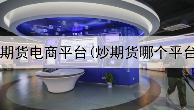  鞍钢销售期货电商平台(炒期货哪个平台好一点)