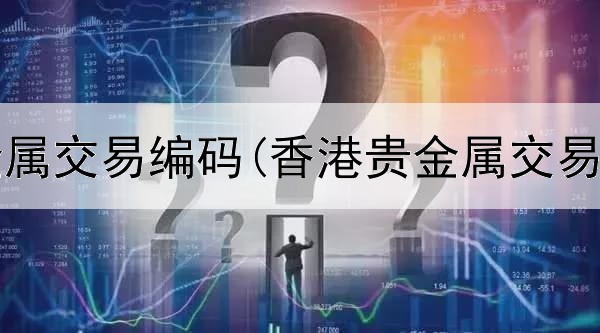  农行贵金属交易编码(香港贵金属交易时间表)
