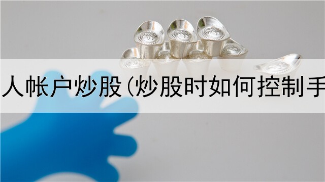  个人借他人帐户炒股(炒股时如何控制手机收盘)