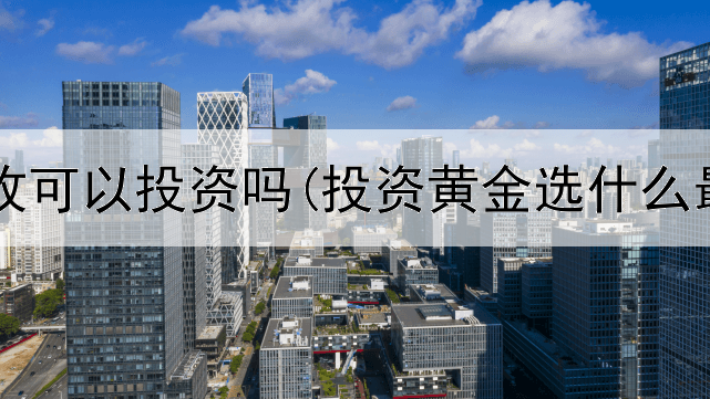  黄金回收可以投资吗(投资黄金选什么最好呢)