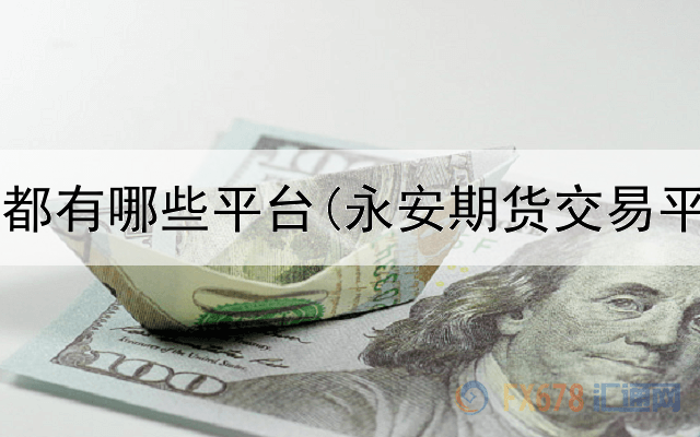  普麦期货都有哪些平台(永安期货交易平台官网)