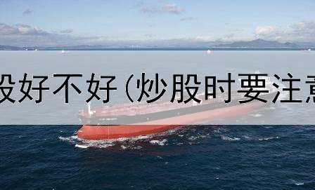  跟大佬去炒股好不好(炒股时要注意哪些事项)