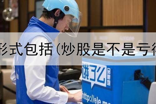  股票的炒股形式包括(炒股是不是亏得多赚的少)