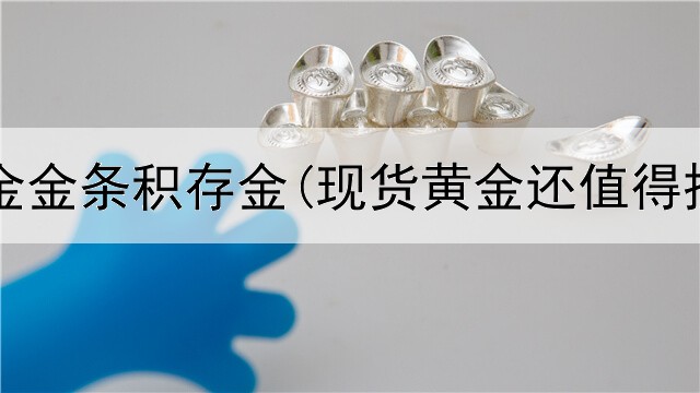  投资黄金金条积存金(现货黄金还值得投资吗)