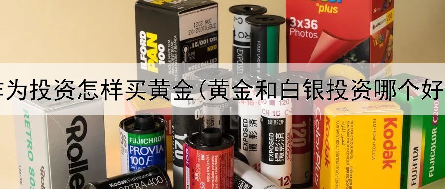  作为投资怎样买黄金(黄金和白银投资哪个好)