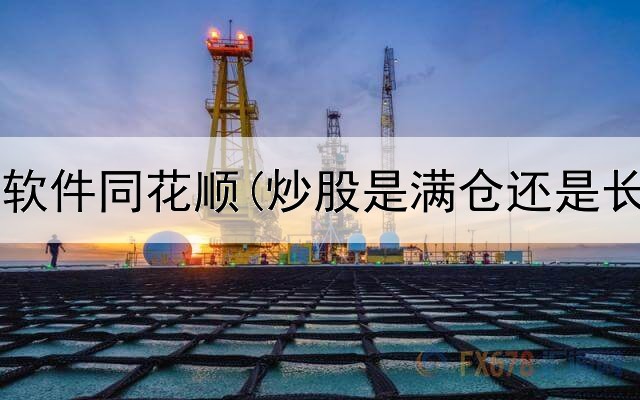  官方炒股软件同花顺(炒股是满仓还是长线好做)