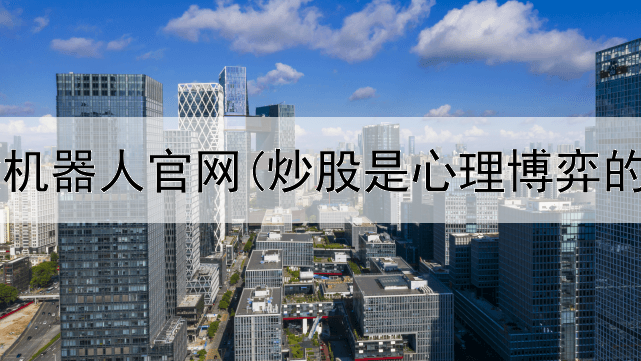  国诚炒股机器人官网(炒股是心理博弈的过程嘛)