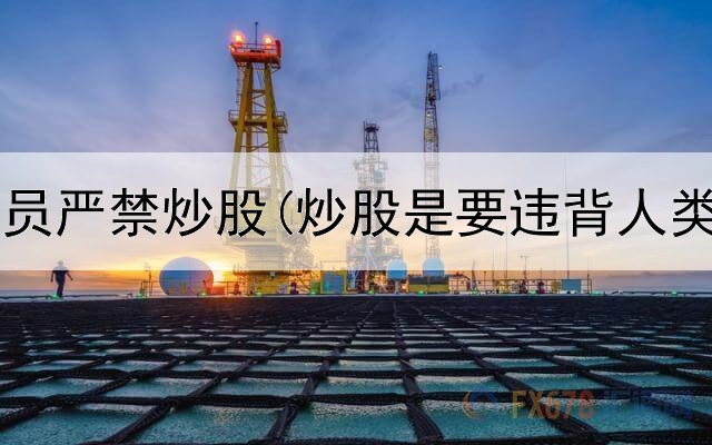  国家公务员严禁炒股(炒股是要违背人类的本性)