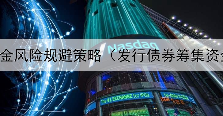  债券基金风险规避策略（发行债券筹集资金原因）