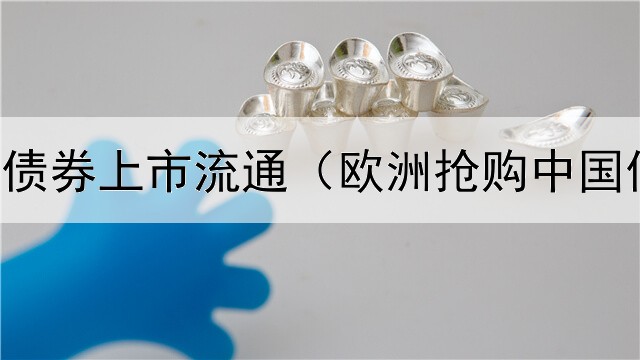  为什么要债券上市流通（欧洲抢购中国债券骗局）